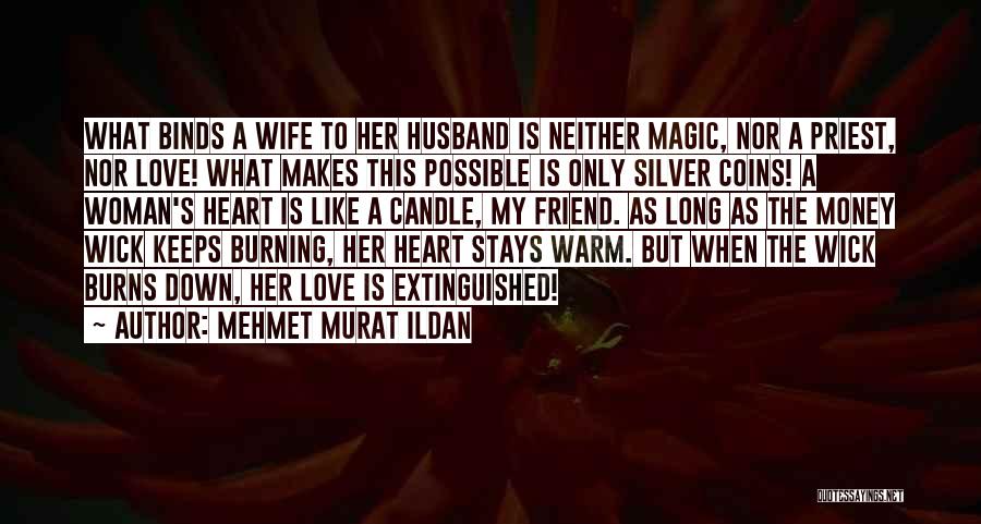 Mehmet Murat Ildan Quotes: What Binds A Wife To Her Husband Is Neither Magic, Nor A Priest, Nor Love! What Makes This Possible Is