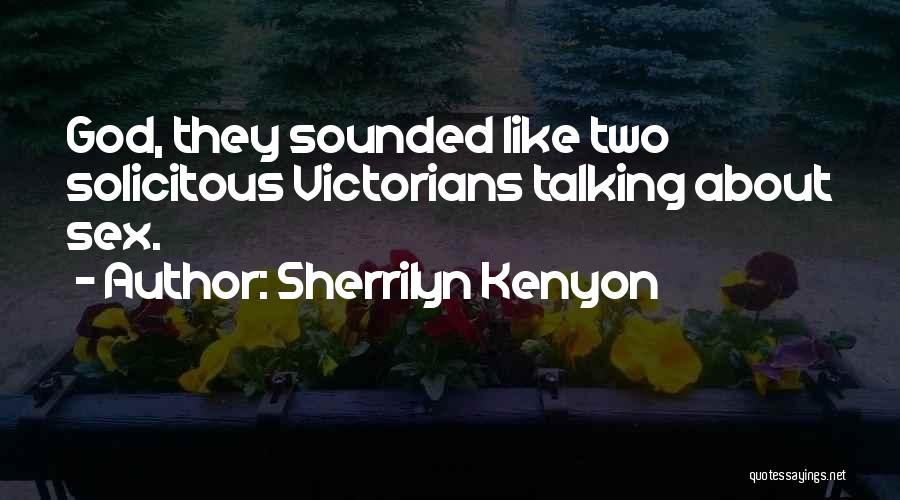Sherrilyn Kenyon Quotes: God, They Sounded Like Two Solicitous Victorians Talking About Sex.
