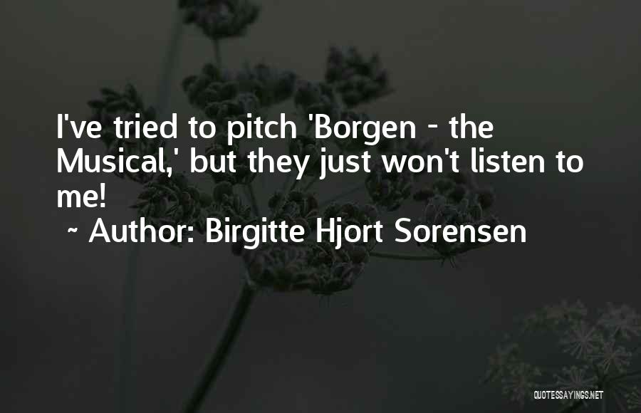 Birgitte Hjort Sorensen Quotes: I've Tried To Pitch 'borgen - The Musical,' But They Just Won't Listen To Me!