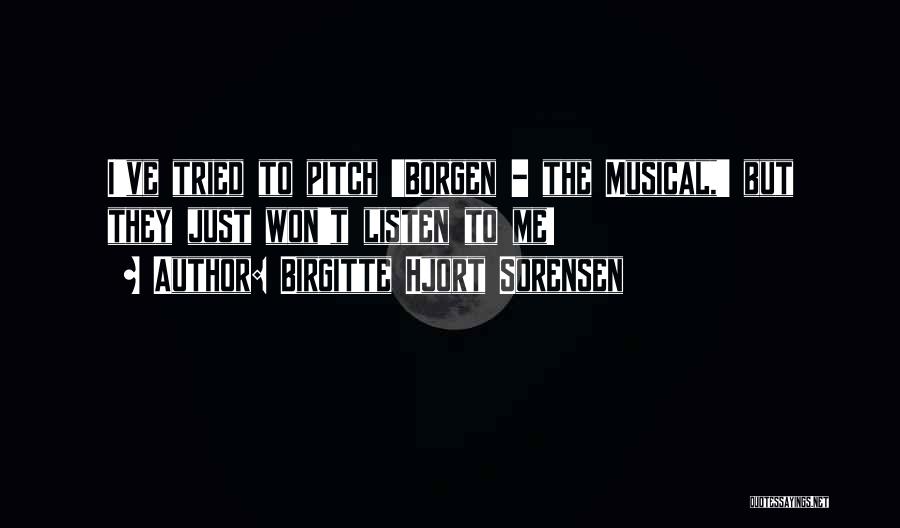 Birgitte Hjort Sorensen Quotes: I've Tried To Pitch 'borgen - The Musical,' But They Just Won't Listen To Me!