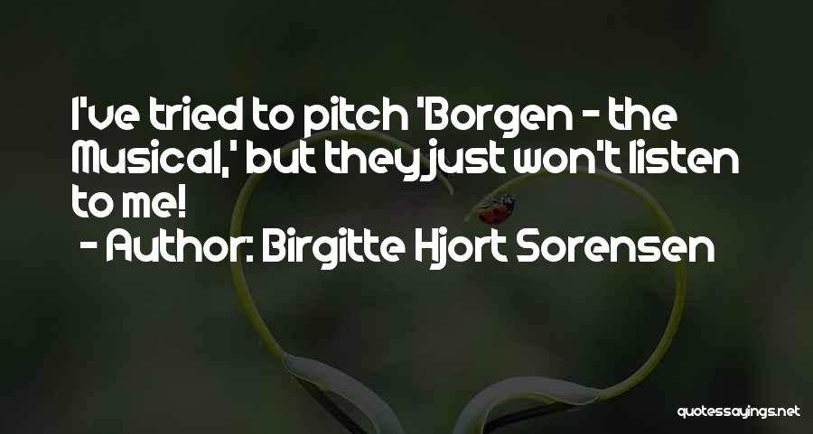 Birgitte Hjort Sorensen Quotes: I've Tried To Pitch 'borgen - The Musical,' But They Just Won't Listen To Me!