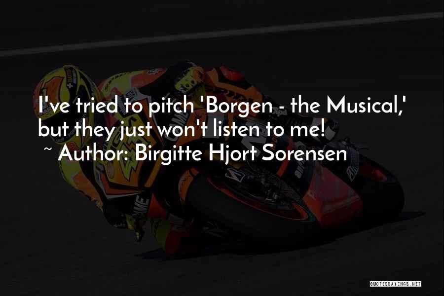 Birgitte Hjort Sorensen Quotes: I've Tried To Pitch 'borgen - The Musical,' But They Just Won't Listen To Me!