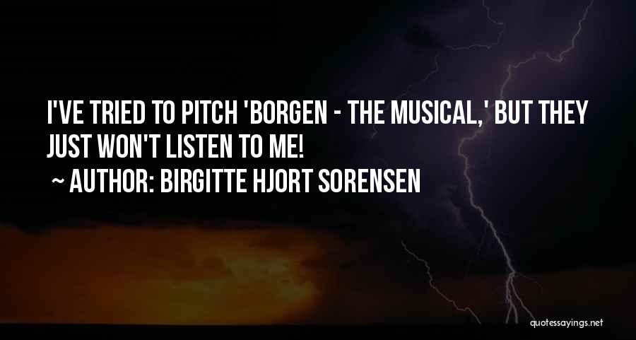 Birgitte Hjort Sorensen Quotes: I've Tried To Pitch 'borgen - The Musical,' But They Just Won't Listen To Me!