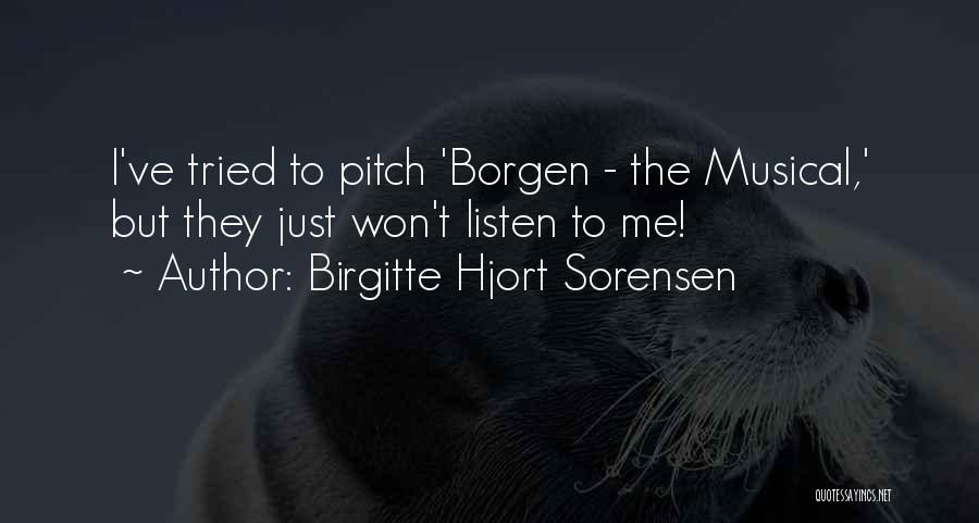 Birgitte Hjort Sorensen Quotes: I've Tried To Pitch 'borgen - The Musical,' But They Just Won't Listen To Me!
