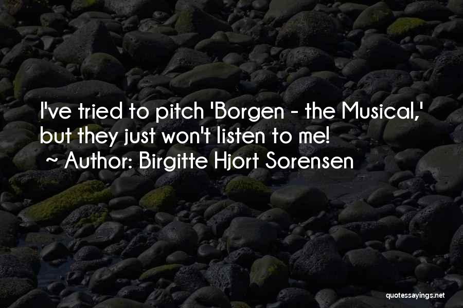 Birgitte Hjort Sorensen Quotes: I've Tried To Pitch 'borgen - The Musical,' But They Just Won't Listen To Me!