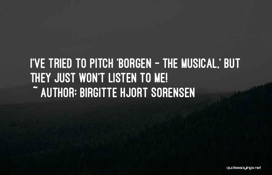 Birgitte Hjort Sorensen Quotes: I've Tried To Pitch 'borgen - The Musical,' But They Just Won't Listen To Me!