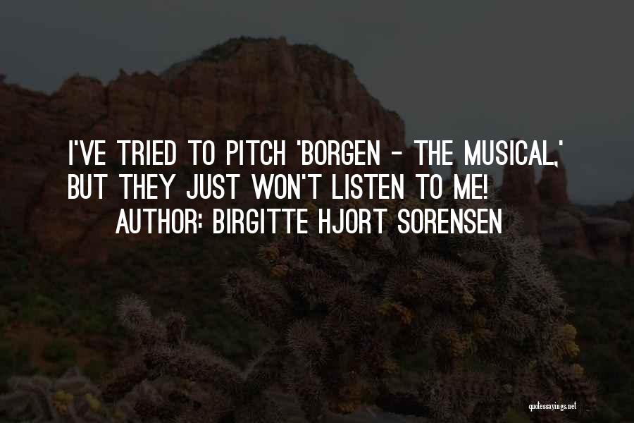 Birgitte Hjort Sorensen Quotes: I've Tried To Pitch 'borgen - The Musical,' But They Just Won't Listen To Me!
