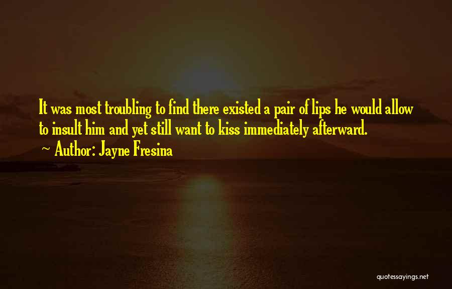 Jayne Fresina Quotes: It Was Most Troubling To Find There Existed A Pair Of Lips He Would Allow To Insult Him And Yet