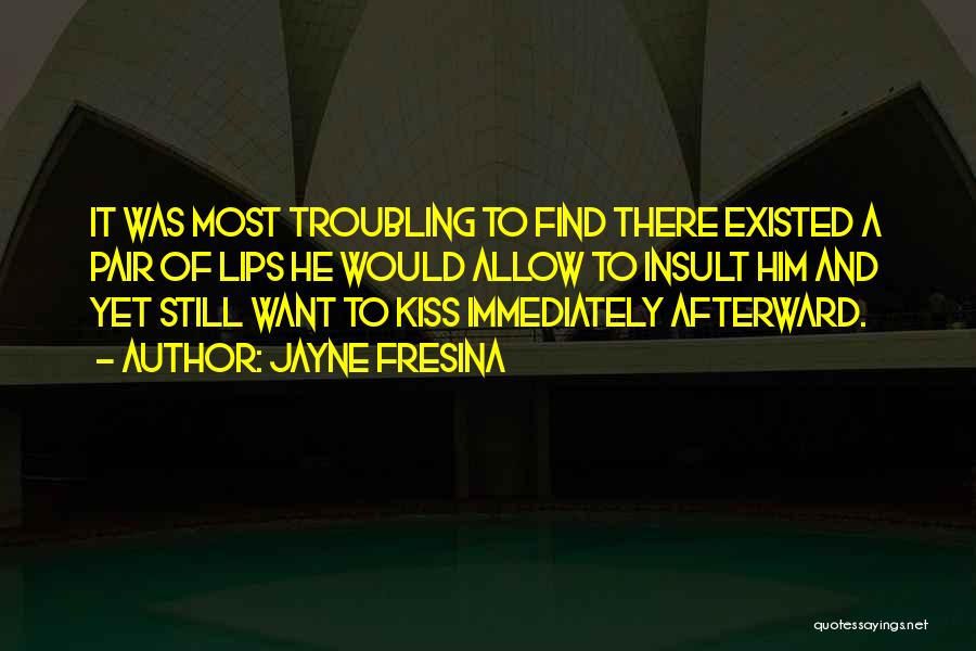 Jayne Fresina Quotes: It Was Most Troubling To Find There Existed A Pair Of Lips He Would Allow To Insult Him And Yet