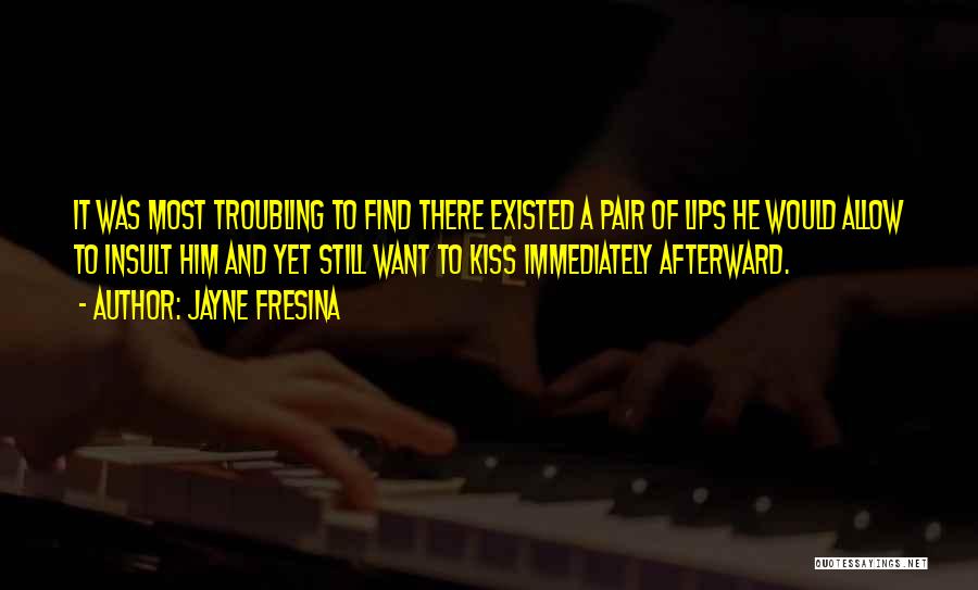 Jayne Fresina Quotes: It Was Most Troubling To Find There Existed A Pair Of Lips He Would Allow To Insult Him And Yet