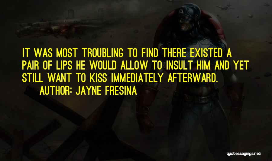 Jayne Fresina Quotes: It Was Most Troubling To Find There Existed A Pair Of Lips He Would Allow To Insult Him And Yet