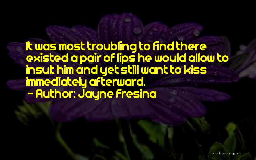 Jayne Fresina Quotes: It Was Most Troubling To Find There Existed A Pair Of Lips He Would Allow To Insult Him And Yet