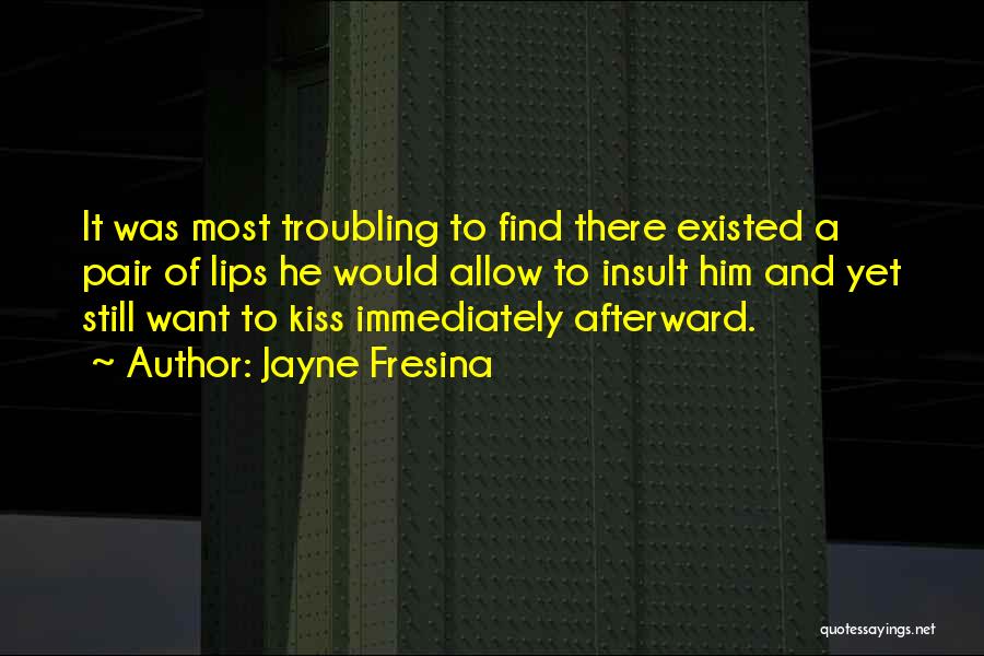 Jayne Fresina Quotes: It Was Most Troubling To Find There Existed A Pair Of Lips He Would Allow To Insult Him And Yet