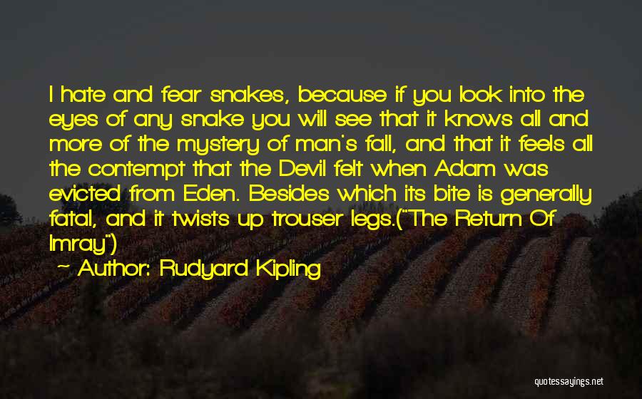 Rudyard Kipling Quotes: I Hate And Fear Snakes, Because If You Look Into The Eyes Of Any Snake You Will See That It