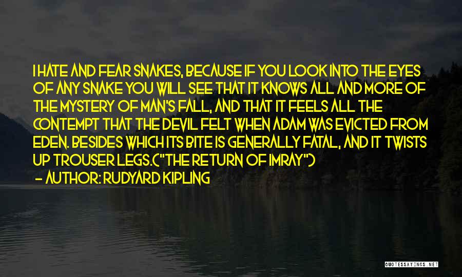 Rudyard Kipling Quotes: I Hate And Fear Snakes, Because If You Look Into The Eyes Of Any Snake You Will See That It