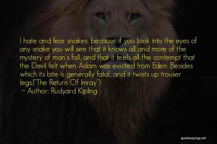 Rudyard Kipling Quotes: I Hate And Fear Snakes, Because If You Look Into The Eyes Of Any Snake You Will See That It