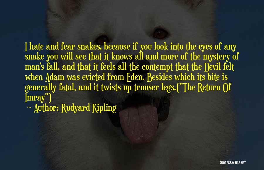 Rudyard Kipling Quotes: I Hate And Fear Snakes, Because If You Look Into The Eyes Of Any Snake You Will See That It