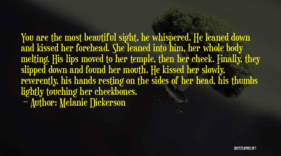 Melanie Dickerson Quotes: You Are The Most Beautiful Sight, He Whispered. He Leaned Down And Kissed Her Forehead. She Leaned Into Him, Her