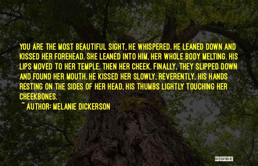 Melanie Dickerson Quotes: You Are The Most Beautiful Sight, He Whispered. He Leaned Down And Kissed Her Forehead. She Leaned Into Him, Her