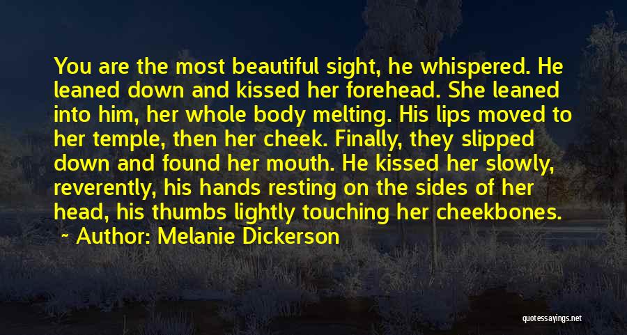 Melanie Dickerson Quotes: You Are The Most Beautiful Sight, He Whispered. He Leaned Down And Kissed Her Forehead. She Leaned Into Him, Her