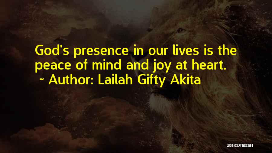 Lailah Gifty Akita Quotes: God's Presence In Our Lives Is The Peace Of Mind And Joy At Heart.