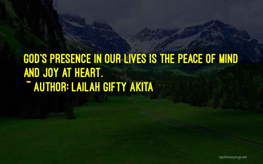 Lailah Gifty Akita Quotes: God's Presence In Our Lives Is The Peace Of Mind And Joy At Heart.