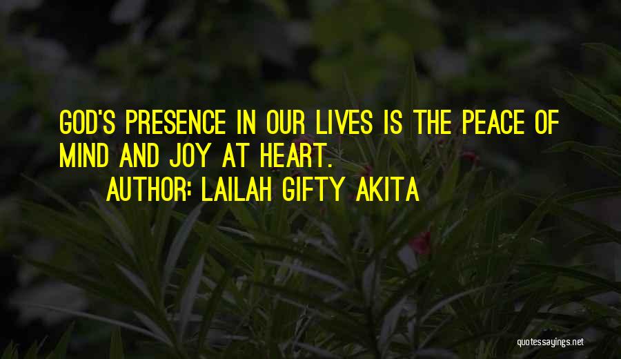 Lailah Gifty Akita Quotes: God's Presence In Our Lives Is The Peace Of Mind And Joy At Heart.