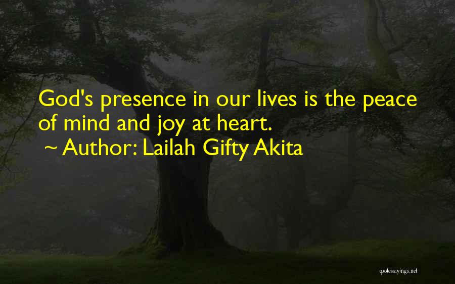 Lailah Gifty Akita Quotes: God's Presence In Our Lives Is The Peace Of Mind And Joy At Heart.