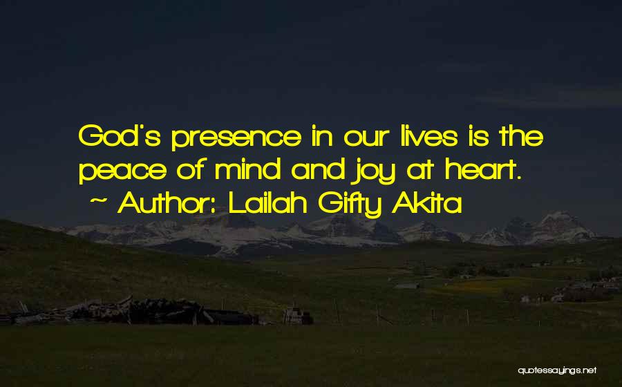 Lailah Gifty Akita Quotes: God's Presence In Our Lives Is The Peace Of Mind And Joy At Heart.