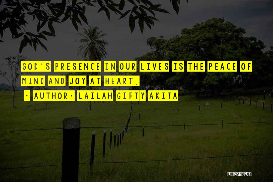 Lailah Gifty Akita Quotes: God's Presence In Our Lives Is The Peace Of Mind And Joy At Heart.