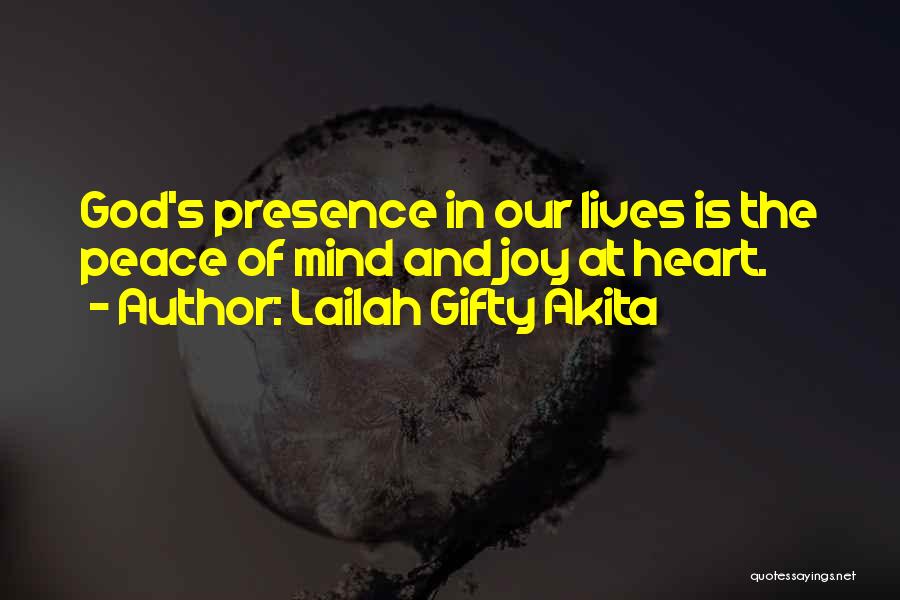 Lailah Gifty Akita Quotes: God's Presence In Our Lives Is The Peace Of Mind And Joy At Heart.