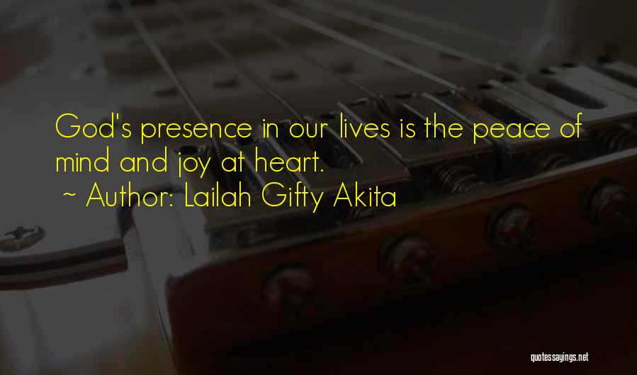 Lailah Gifty Akita Quotes: God's Presence In Our Lives Is The Peace Of Mind And Joy At Heart.