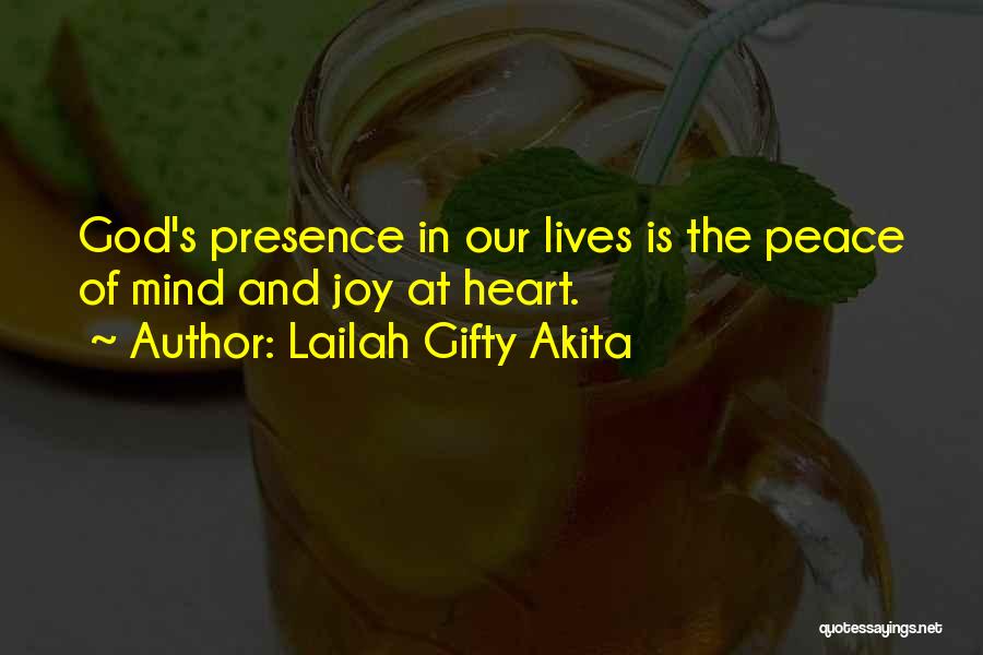 Lailah Gifty Akita Quotes: God's Presence In Our Lives Is The Peace Of Mind And Joy At Heart.