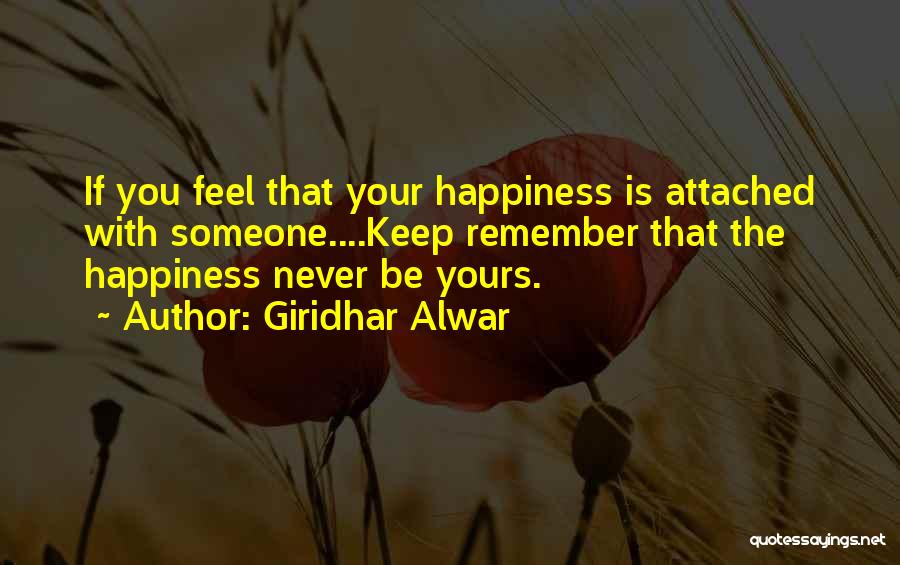 Giridhar Alwar Quotes: If You Feel That Your Happiness Is Attached With Someone....keep Remember That The Happiness Never Be Yours.