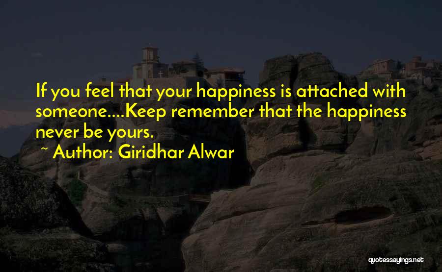 Giridhar Alwar Quotes: If You Feel That Your Happiness Is Attached With Someone....keep Remember That The Happiness Never Be Yours.