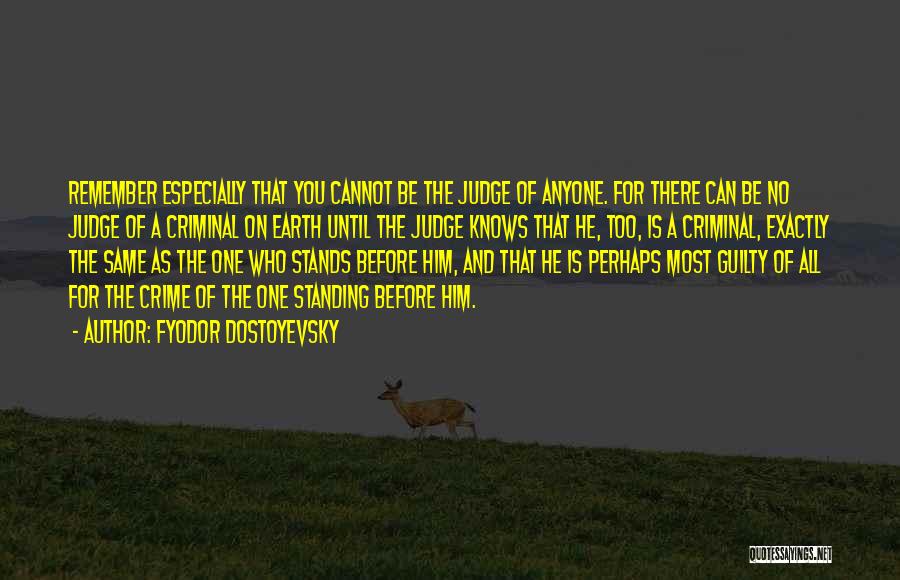 Fyodor Dostoyevsky Quotes: Remember Especially That You Cannot Be The Judge Of Anyone. For There Can Be No Judge Of A Criminal On