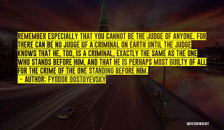 Fyodor Dostoyevsky Quotes: Remember Especially That You Cannot Be The Judge Of Anyone. For There Can Be No Judge Of A Criminal On