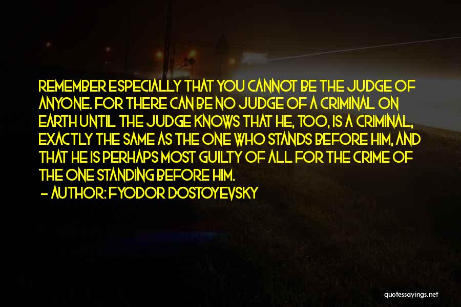 Fyodor Dostoyevsky Quotes: Remember Especially That You Cannot Be The Judge Of Anyone. For There Can Be No Judge Of A Criminal On
