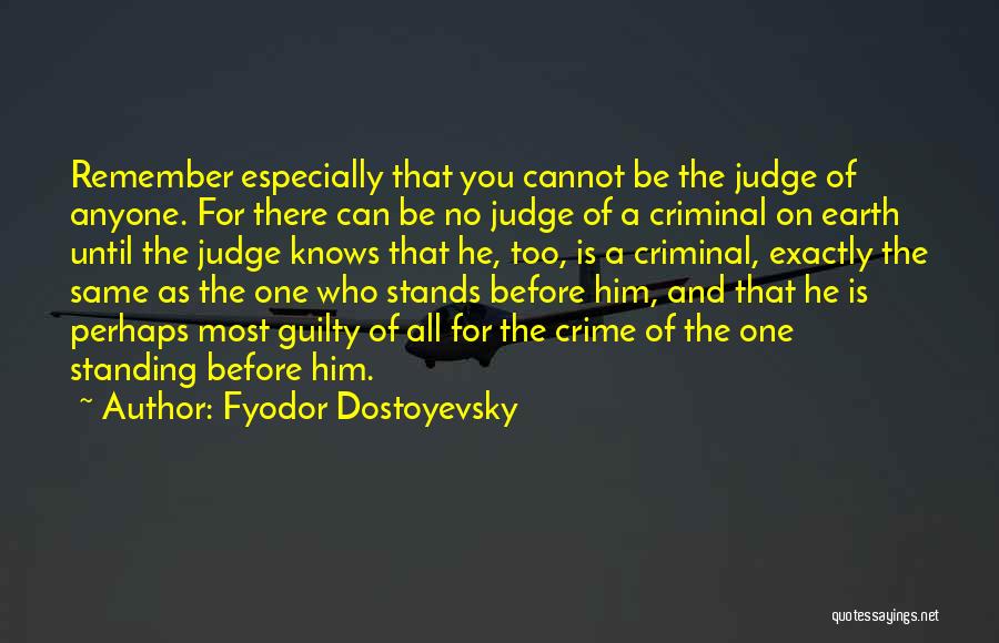 Fyodor Dostoyevsky Quotes: Remember Especially That You Cannot Be The Judge Of Anyone. For There Can Be No Judge Of A Criminal On