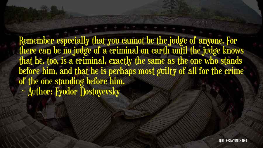 Fyodor Dostoyevsky Quotes: Remember Especially That You Cannot Be The Judge Of Anyone. For There Can Be No Judge Of A Criminal On