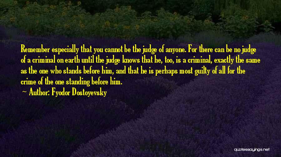 Fyodor Dostoyevsky Quotes: Remember Especially That You Cannot Be The Judge Of Anyone. For There Can Be No Judge Of A Criminal On