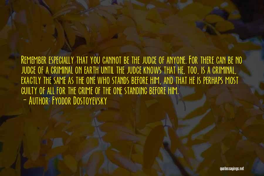 Fyodor Dostoyevsky Quotes: Remember Especially That You Cannot Be The Judge Of Anyone. For There Can Be No Judge Of A Criminal On