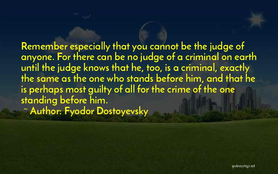 Fyodor Dostoyevsky Quotes: Remember Especially That You Cannot Be The Judge Of Anyone. For There Can Be No Judge Of A Criminal On