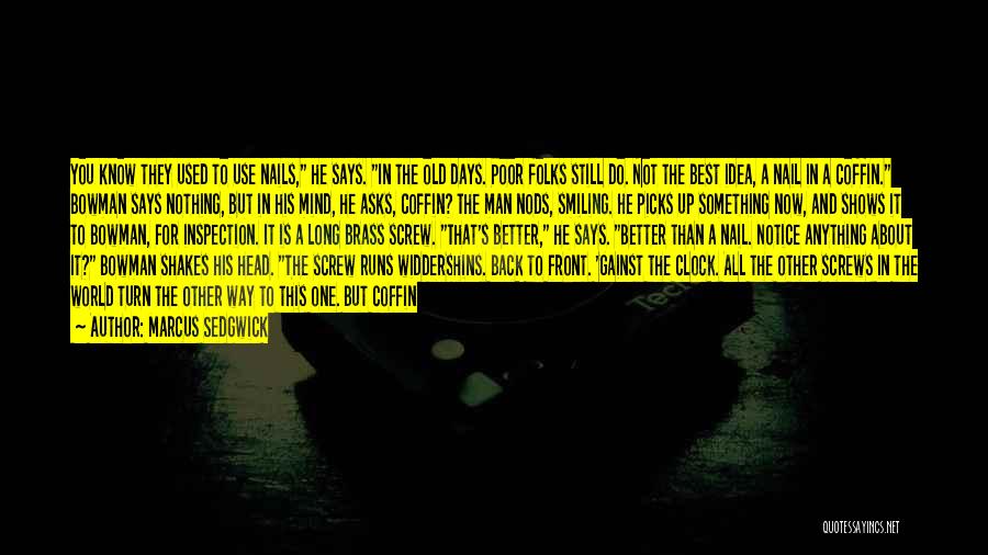 Marcus Sedgwick Quotes: You Know They Used To Use Nails, He Says. In The Old Days. Poor Folks Still Do. Not The Best