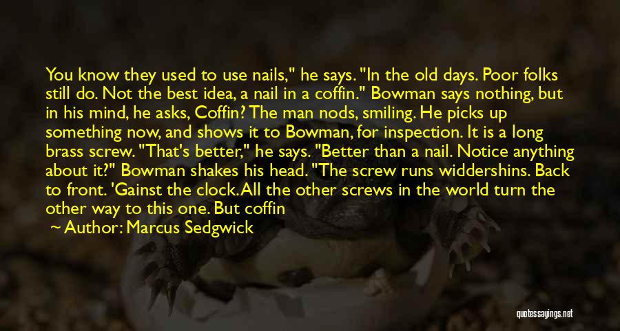 Marcus Sedgwick Quotes: You Know They Used To Use Nails, He Says. In The Old Days. Poor Folks Still Do. Not The Best