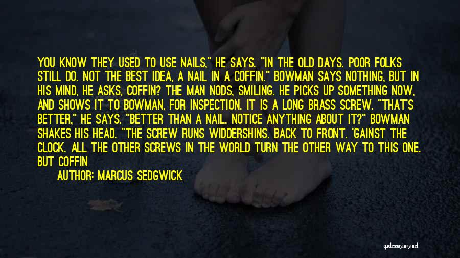 Marcus Sedgwick Quotes: You Know They Used To Use Nails, He Says. In The Old Days. Poor Folks Still Do. Not The Best