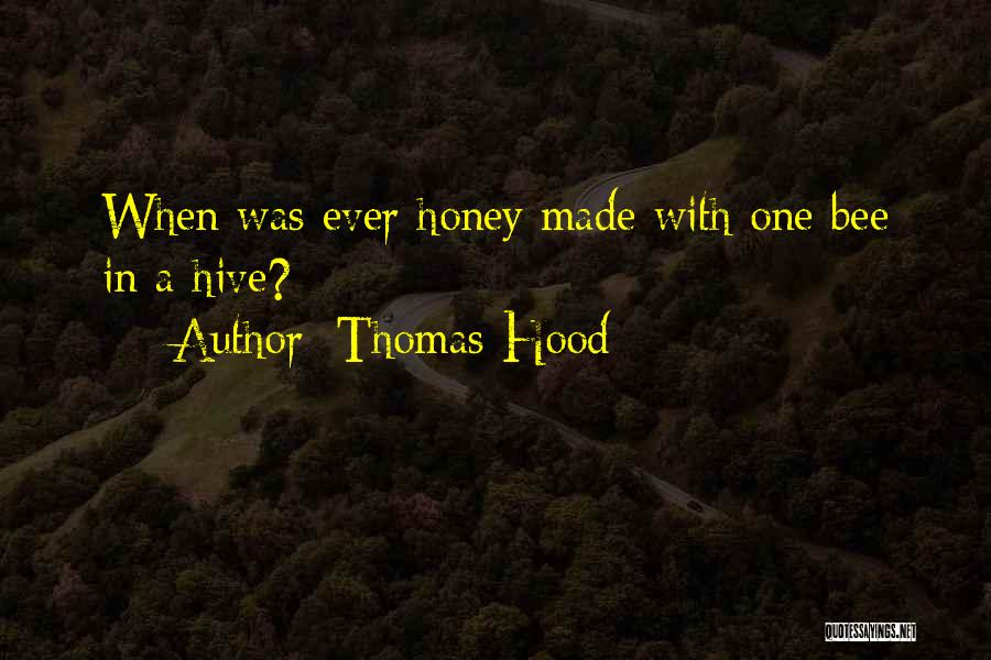 Thomas Hood Quotes: When Was Ever Honey Made With One Bee In A Hive?