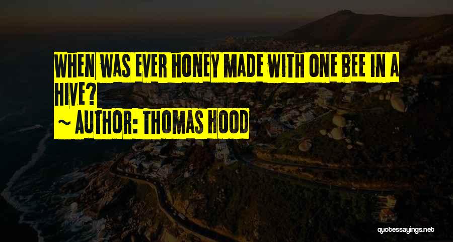 Thomas Hood Quotes: When Was Ever Honey Made With One Bee In A Hive?