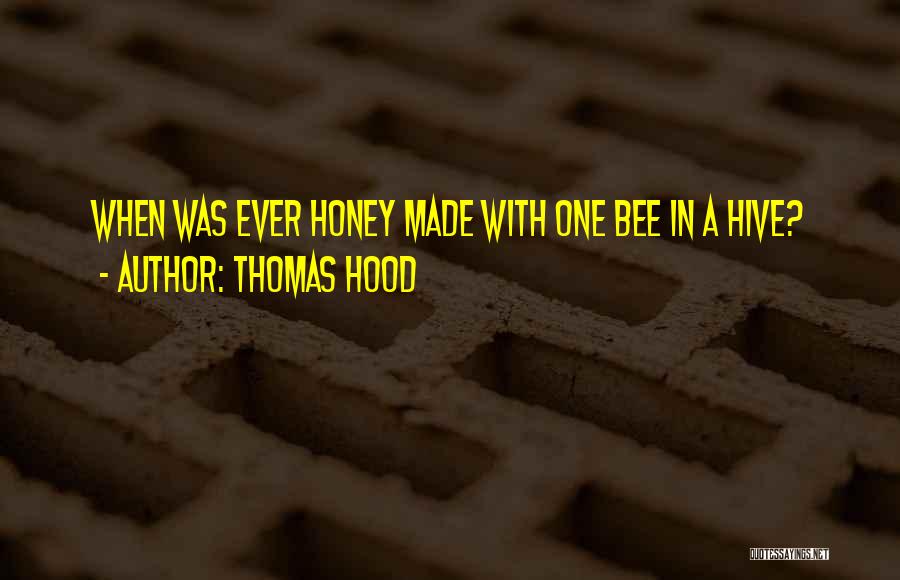 Thomas Hood Quotes: When Was Ever Honey Made With One Bee In A Hive?