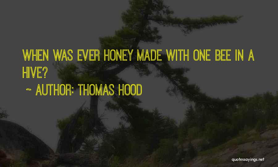 Thomas Hood Quotes: When Was Ever Honey Made With One Bee In A Hive?